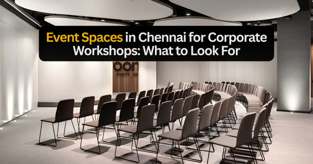 Event Spaces in Chennai for Corporate Workshops What to Look For