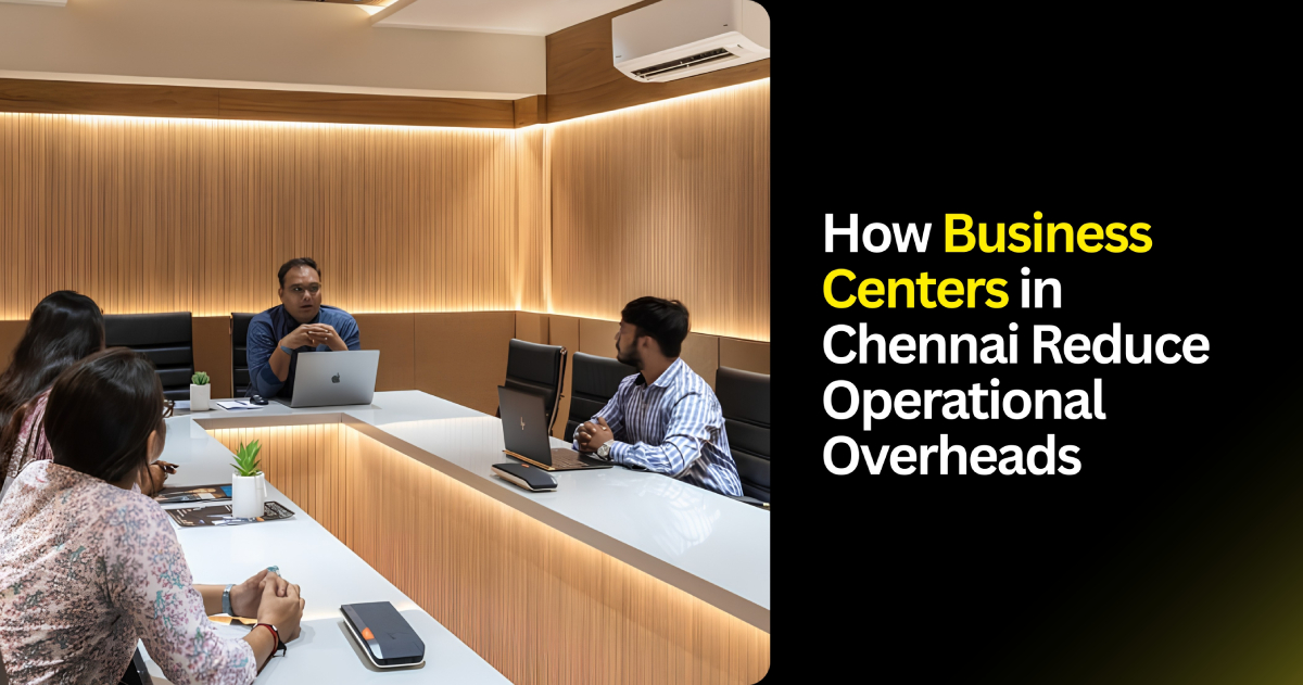 How Business Centers in Chennai Reduce Operational Overheads