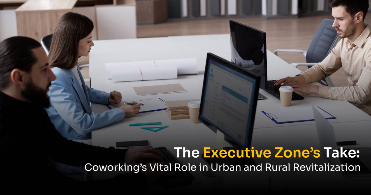 The Executive Zone’s Take: Coworking’s Vital Role in Urban and Rural Revitalization