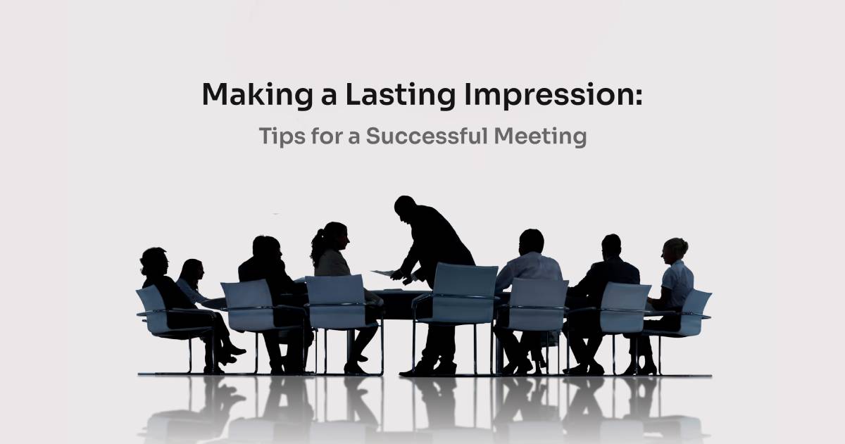 Making a Lasting Impression: Tips for a Successful Meeting