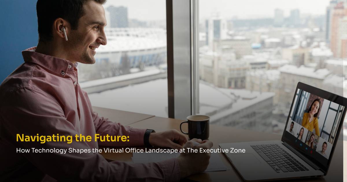 Navigating the Future: How Technology Shapes the Virtual Office Landscape at The Executive Zone